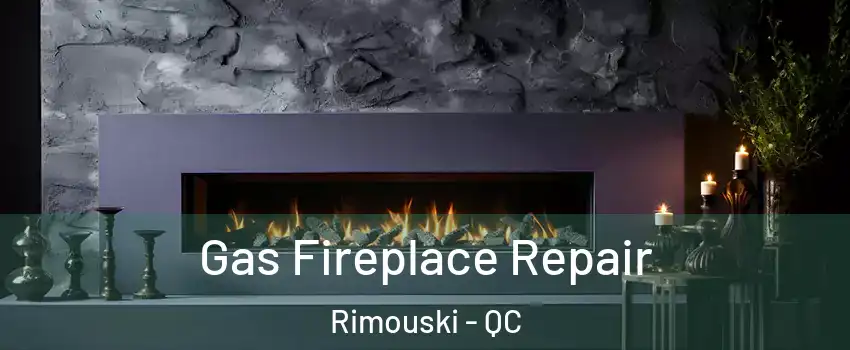  Gas Fireplace Repair Rimouski - QC