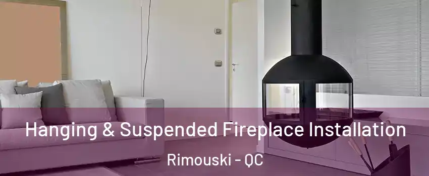  Hanging & Suspended Fireplace Installation Rimouski - QC