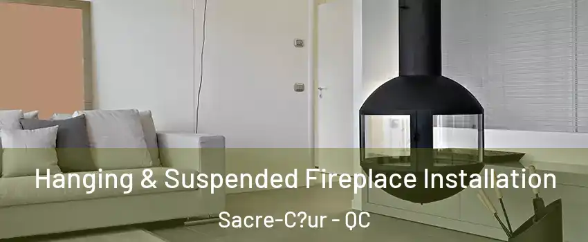  Hanging & Suspended Fireplace Installation Sacre-C?ur - QC