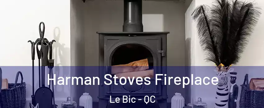  Harman Stoves Fireplace Le Bic - QC