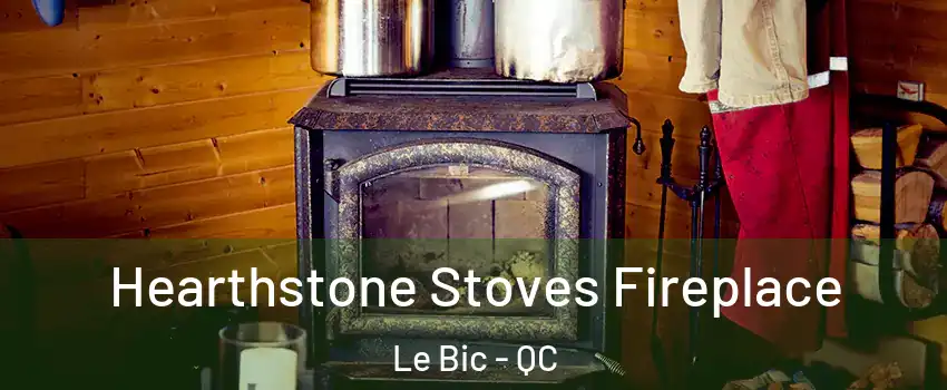  Hearthstone Stoves Fireplace Le Bic - QC