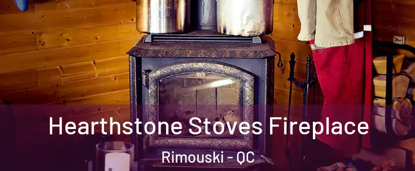  Hearthstone Stoves Fireplace Rimouski - QC