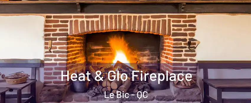  Heat & Glo Fireplace Le Bic - QC