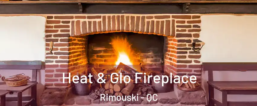  Heat & Glo Fireplace Rimouski - QC