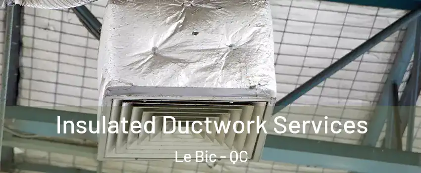  Insulated Ductwork Services Le Bic - QC