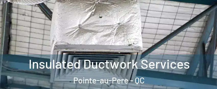  Insulated Ductwork Services Pointe-au-Pere - QC