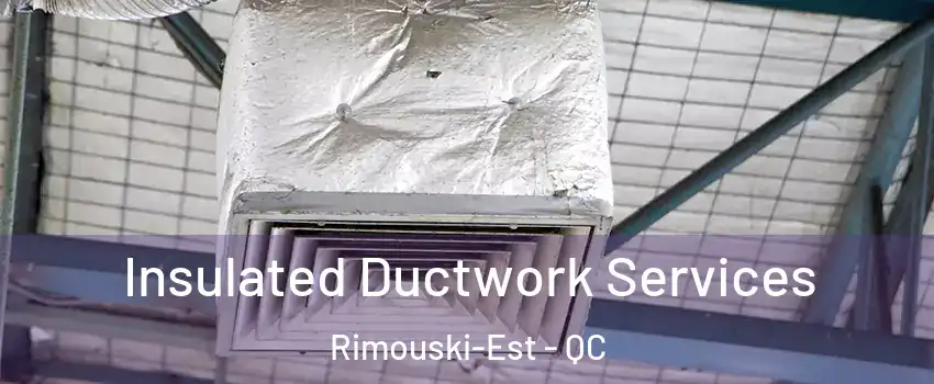  Insulated Ductwork Services Rimouski-Est - QC