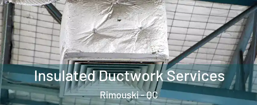  Insulated Ductwork Services Rimouski - QC