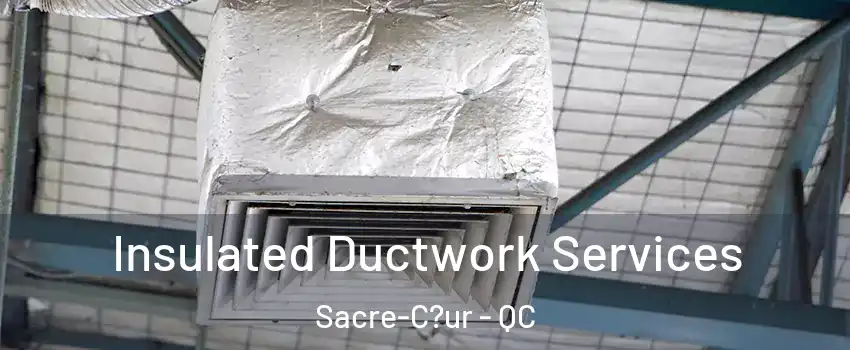  Insulated Ductwork Services Sacre-C?ur - QC
