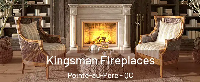  Kingsman Fireplaces Pointe-au-Pere - QC
