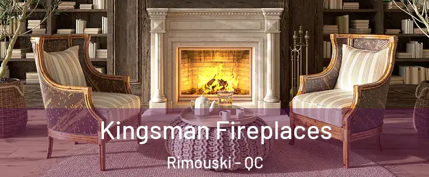  Kingsman Fireplaces Rimouski - QC