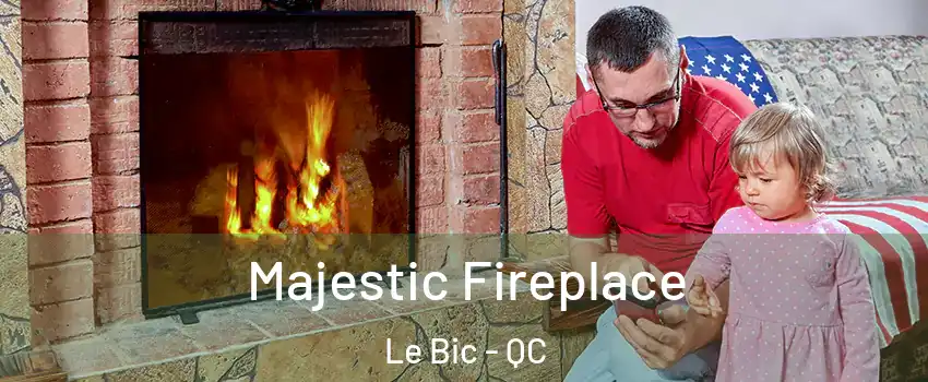  Majestic Fireplace Le Bic - QC