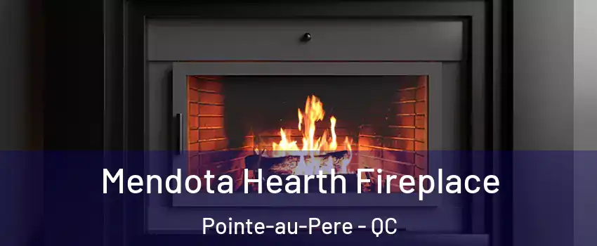  Mendota Hearth Fireplace Pointe-au-Pere - QC