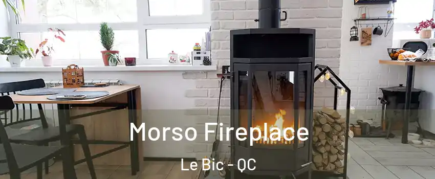  Morso Fireplace Le Bic - QC