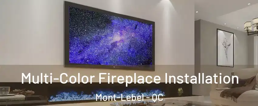  Multi-Color Fireplace Installation Mont-Lebel - QC