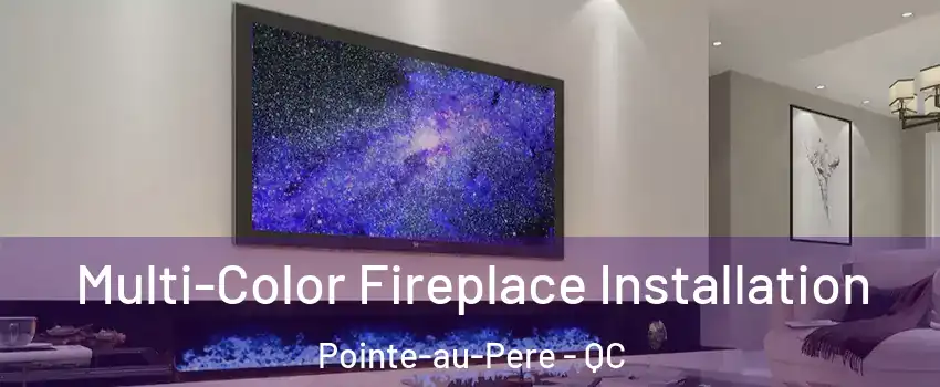  Multi-Color Fireplace Installation Pointe-au-Pere - QC
