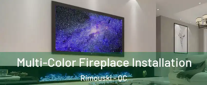  Multi-Color Fireplace Installation Rimouski - QC