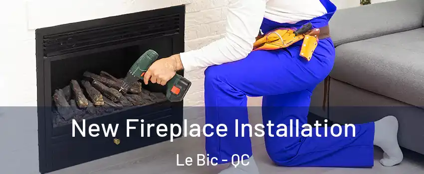  New Fireplace Installation Le Bic - QC