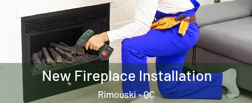  New Fireplace Installation Rimouski - QC
