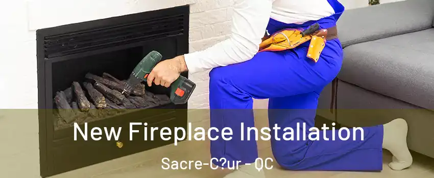  New Fireplace Installation Sacre-C?ur - QC