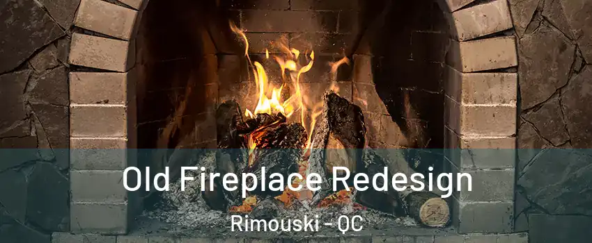  Old Fireplace Redesign Rimouski - QC