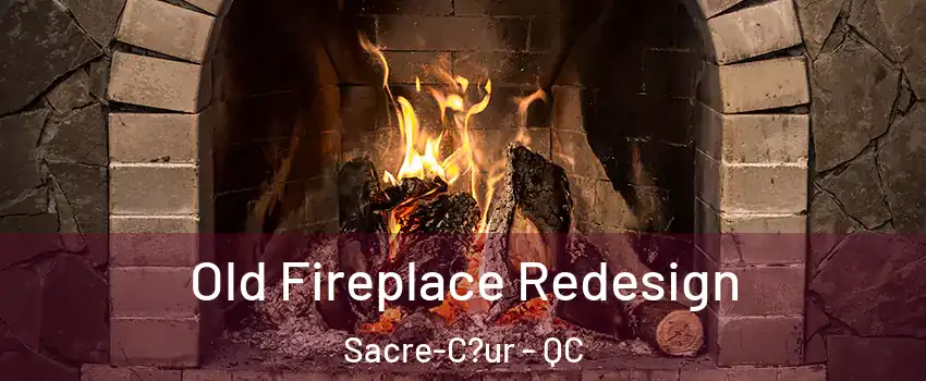  Old Fireplace Redesign Sacre-C?ur - QC