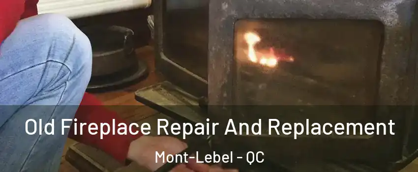  Old Fireplace Repair And Replacement Mont-Lebel - QC
