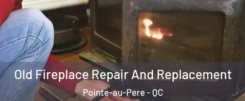  Old Fireplace Repair And Replacement Pointe-au-Pere - QC