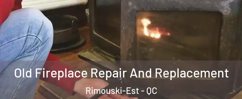  Old Fireplace Repair And Replacement Rimouski-Est - QC