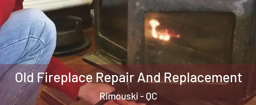  Old Fireplace Repair And Replacement Rimouski - QC