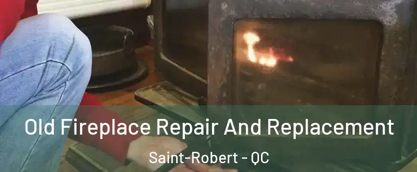  Old Fireplace Repair And Replacement Saint-Robert - QC