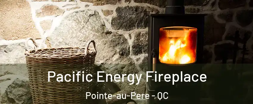  Pacific Energy Fireplace Pointe-au-Pere - QC