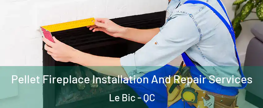  Pellet Fireplace Installation And Repair Services Le Bic - QC