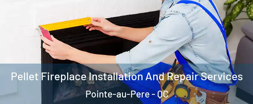  Pellet Fireplace Installation And Repair Services Pointe-au-Pere - QC