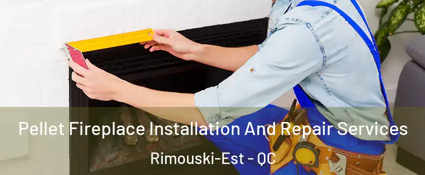 Pellet Fireplace Installation And Repair Services Rimouski-Est - QC