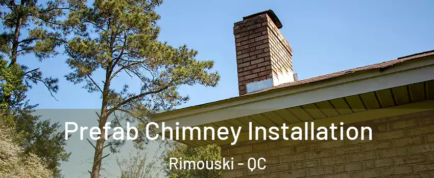  Prefab Chimney Installation Rimouski - QC
