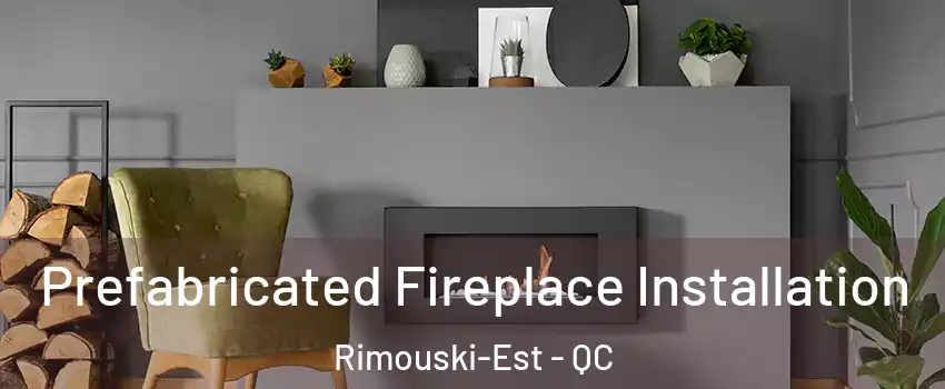  Prefabricated Fireplace Installation Rimouski-Est - QC