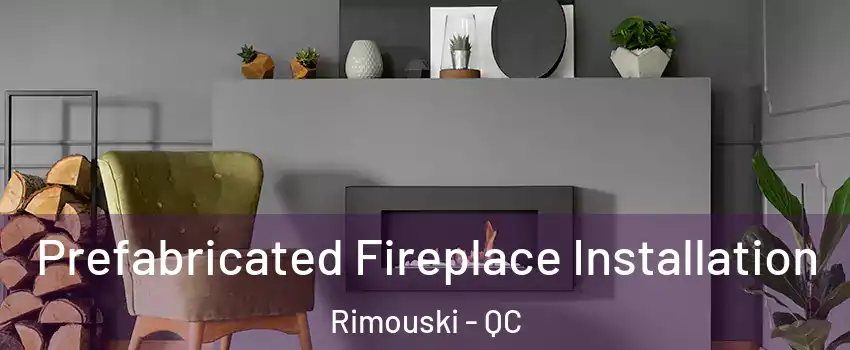  Prefabricated Fireplace Installation Rimouski - QC