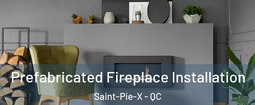  Prefabricated Fireplace Installation Saint-Pie-X - QC