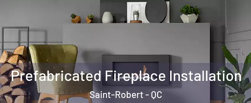  Prefabricated Fireplace Installation Saint-Robert - QC