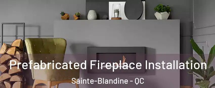  Prefabricated Fireplace Installation Sainte-Blandine - QC