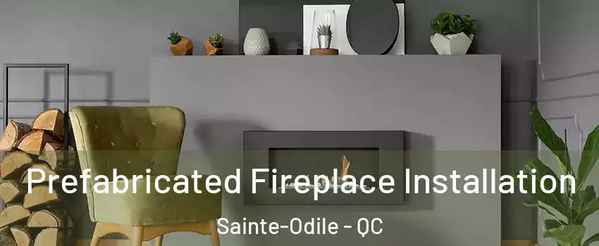  Prefabricated Fireplace Installation Sainte-Odile - QC