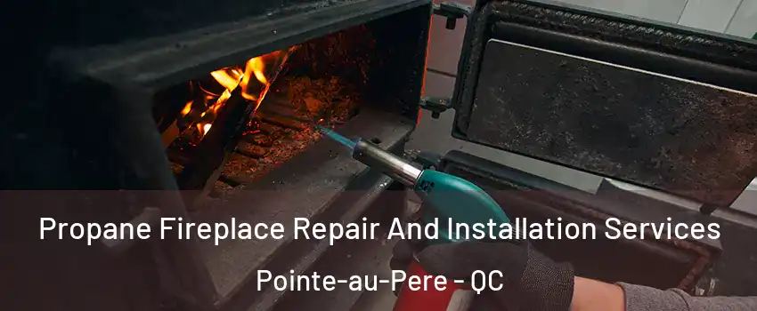  Propane Fireplace Repair And Installation Services Pointe-au-Pere - QC