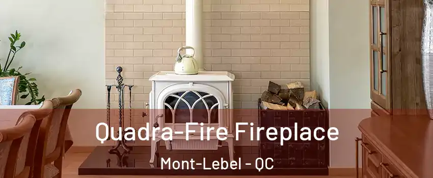  Quadra-Fire Fireplace Mont-Lebel - QC