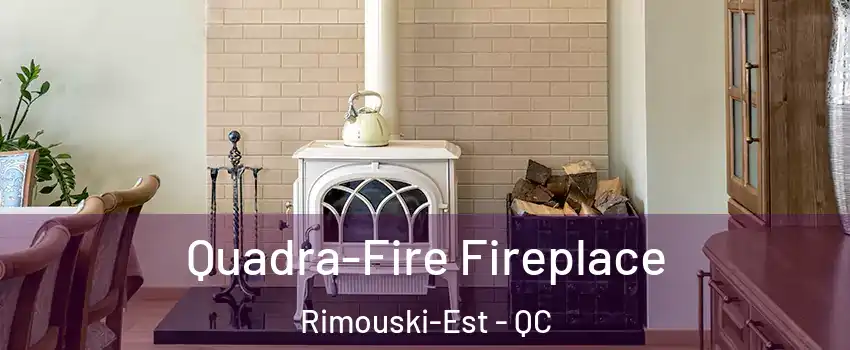  Quadra-Fire Fireplace Rimouski-Est - QC