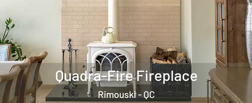  Quadra-Fire Fireplace Rimouski - QC