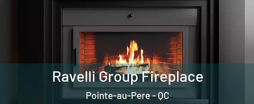  Ravelli Group Fireplace Pointe-au-Pere - QC