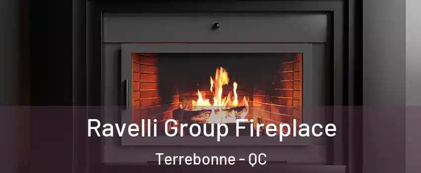  Ravelli Group Fireplace Terrebonne - QC