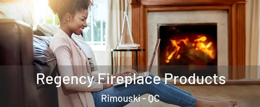  Regency Fireplace Products Rimouski - QC