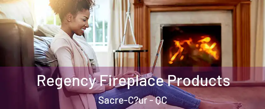  Regency Fireplace Products Sacre-C?ur - QC